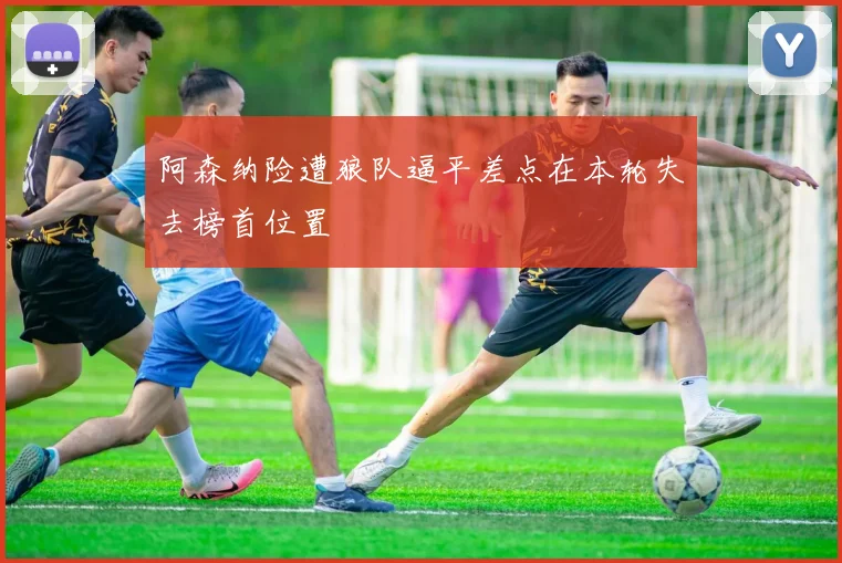 阿森纳险遭狼队逼平差点在本轮失去榜首位置