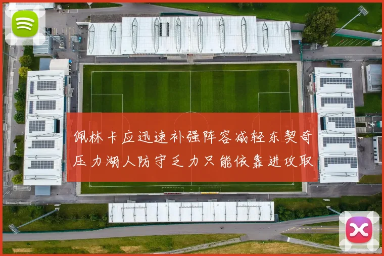 佩林卡应迅速补强阵容减轻东契奇压力湖人防守乏力只能依靠进攻取胜