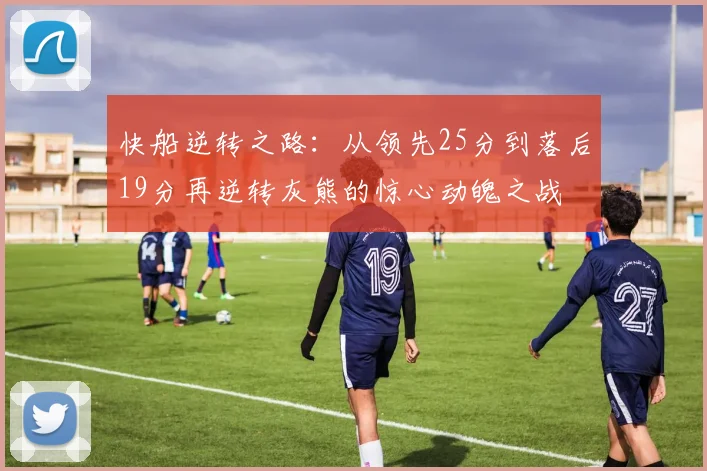 快船逆转之路：从领先25分到落后19分再逆转灰熊的惊心动魄之战
